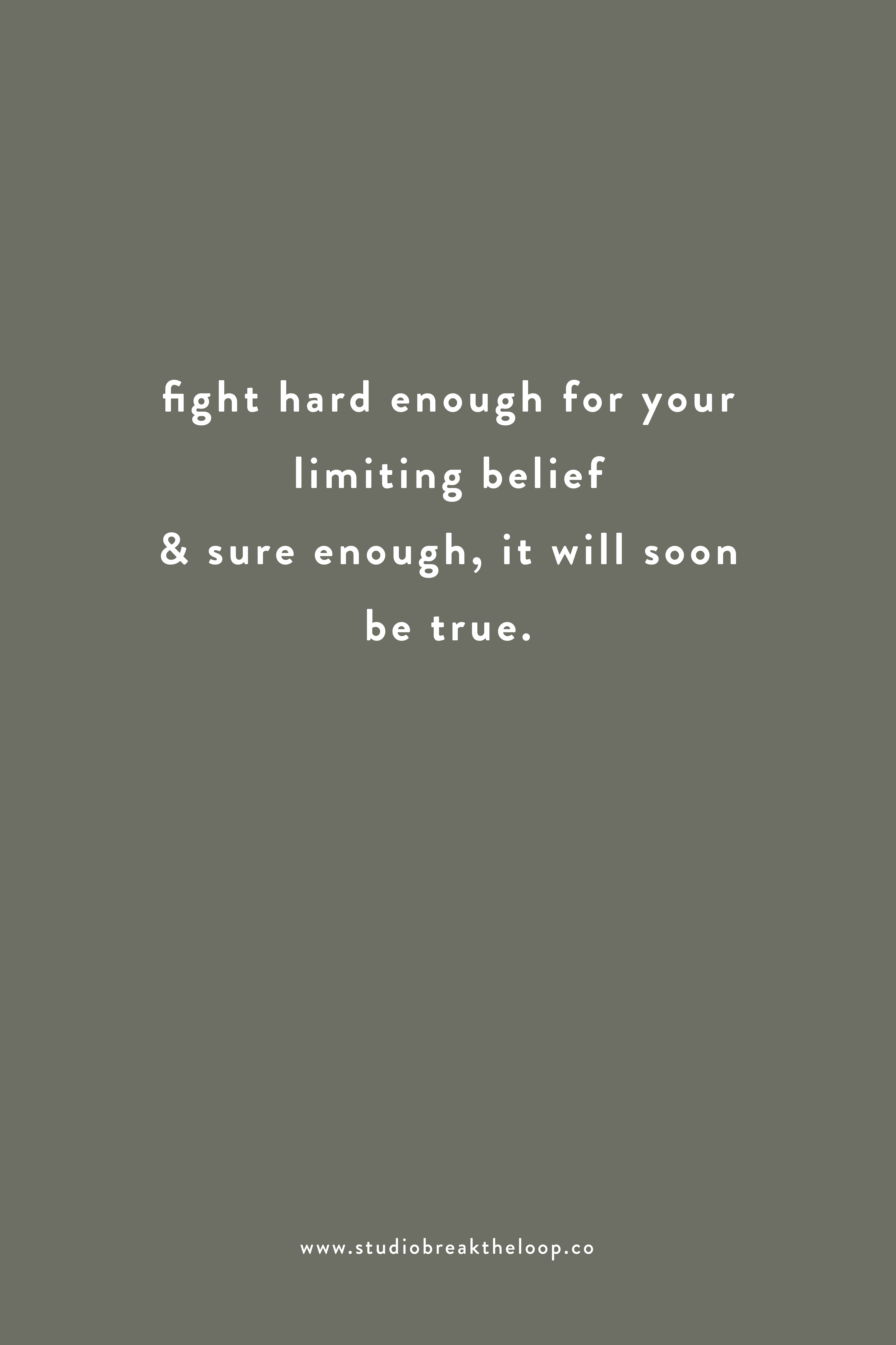 Fight hard enough for your limiting beliefs and soon enough, they'll be yours